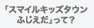 「スマイルキッズタウンふじえだ」って?